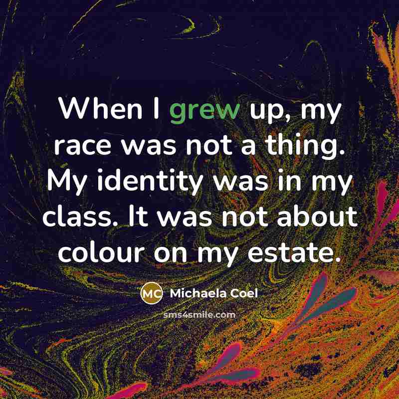 “When I grew up, my race was not a thing. My identity was in my class. It was not about colour on my estate.” quote by Michaela Coel