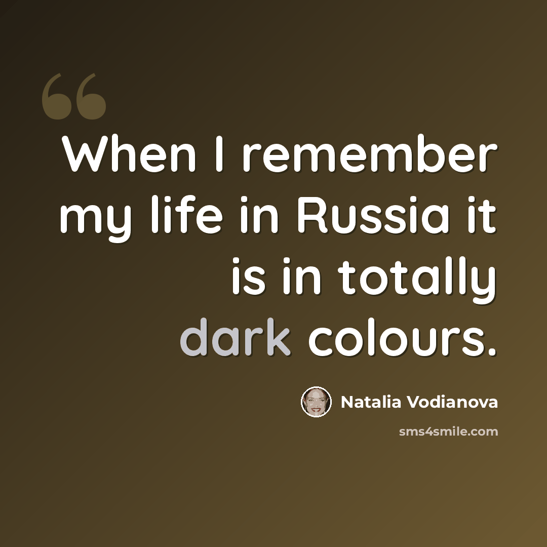 “When I remember my life in Russia it is in totally dark colours.” quote by Natalia Vodianova