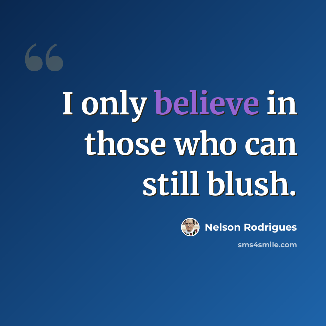 “I only believe in those who can still blush.” quote by Nelson Rodrigues