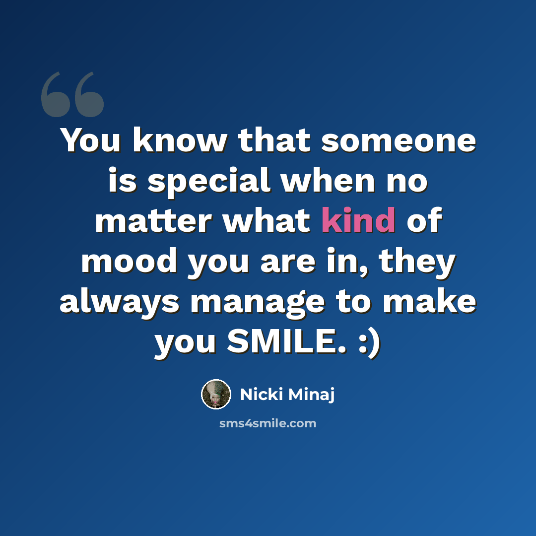 “You know that someone is special when no matter what kind of mood you are in, they always manage to make you SMILE. :)” quote by Nicki Minaj