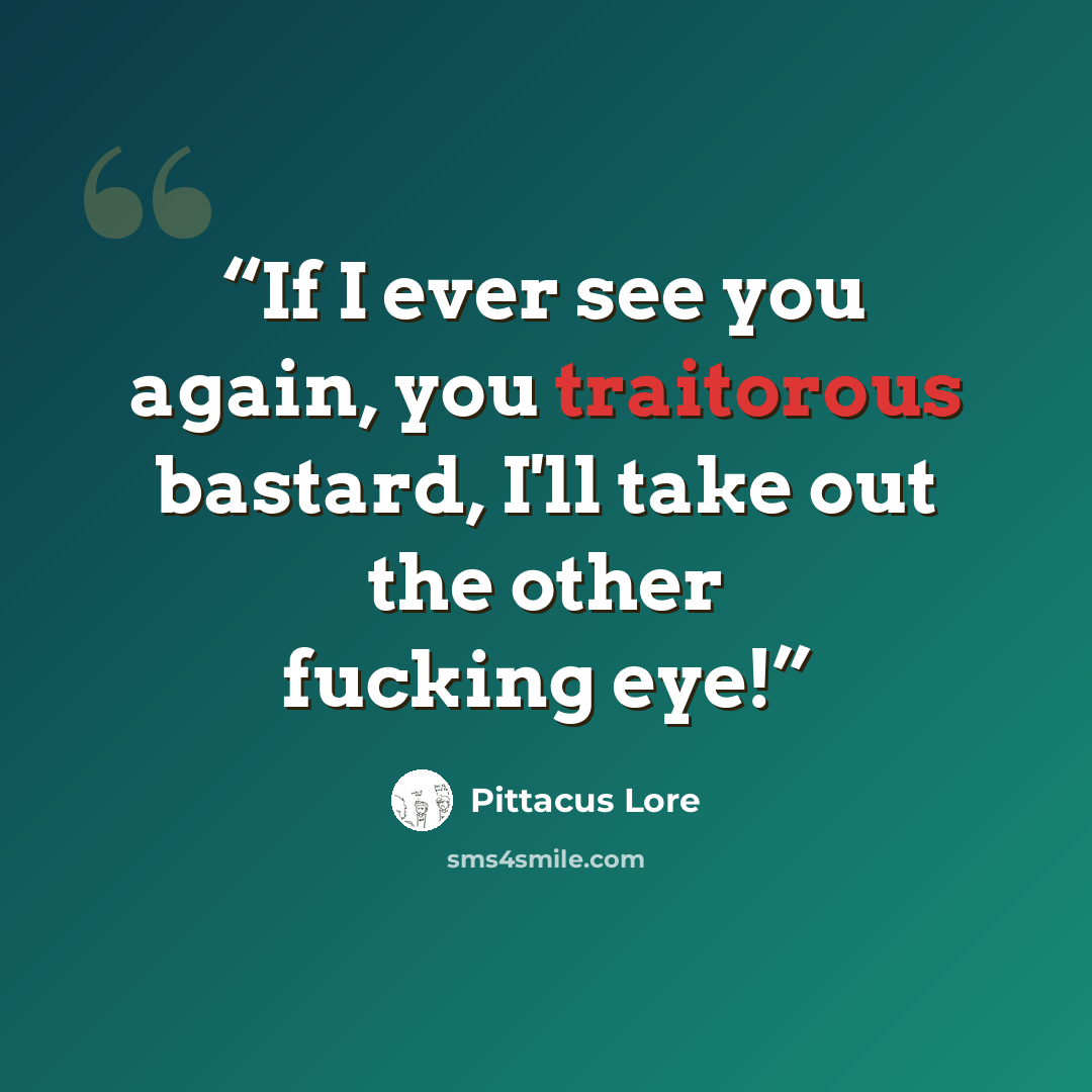 “If I ever see you again, you traitorous bastard, I'll take out the other fucking eye!” quote by Pittacus Lore