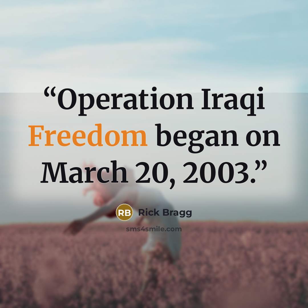 “Operation Iraqi Freedom began on March 20, 2003.” quote by Rick Bragg