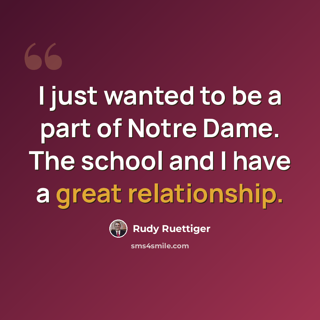 “I just wanted to be a part of Notre Dame. The school and I have a great relationship.” quote by Rudy Ruettiger