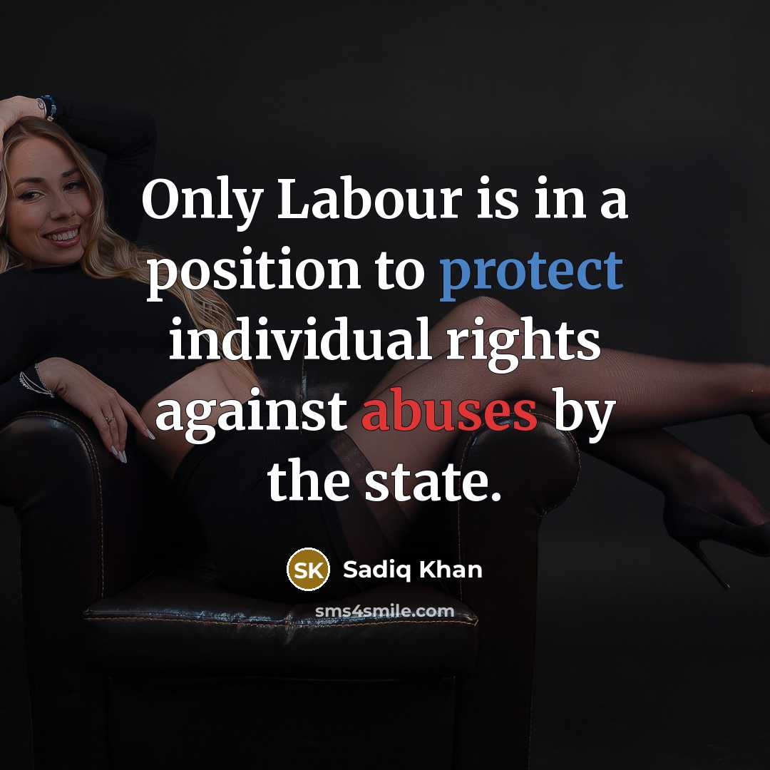 “Only Labour is in a position to protect individual rights against abuses by the state.” quote by Sadiq Khan