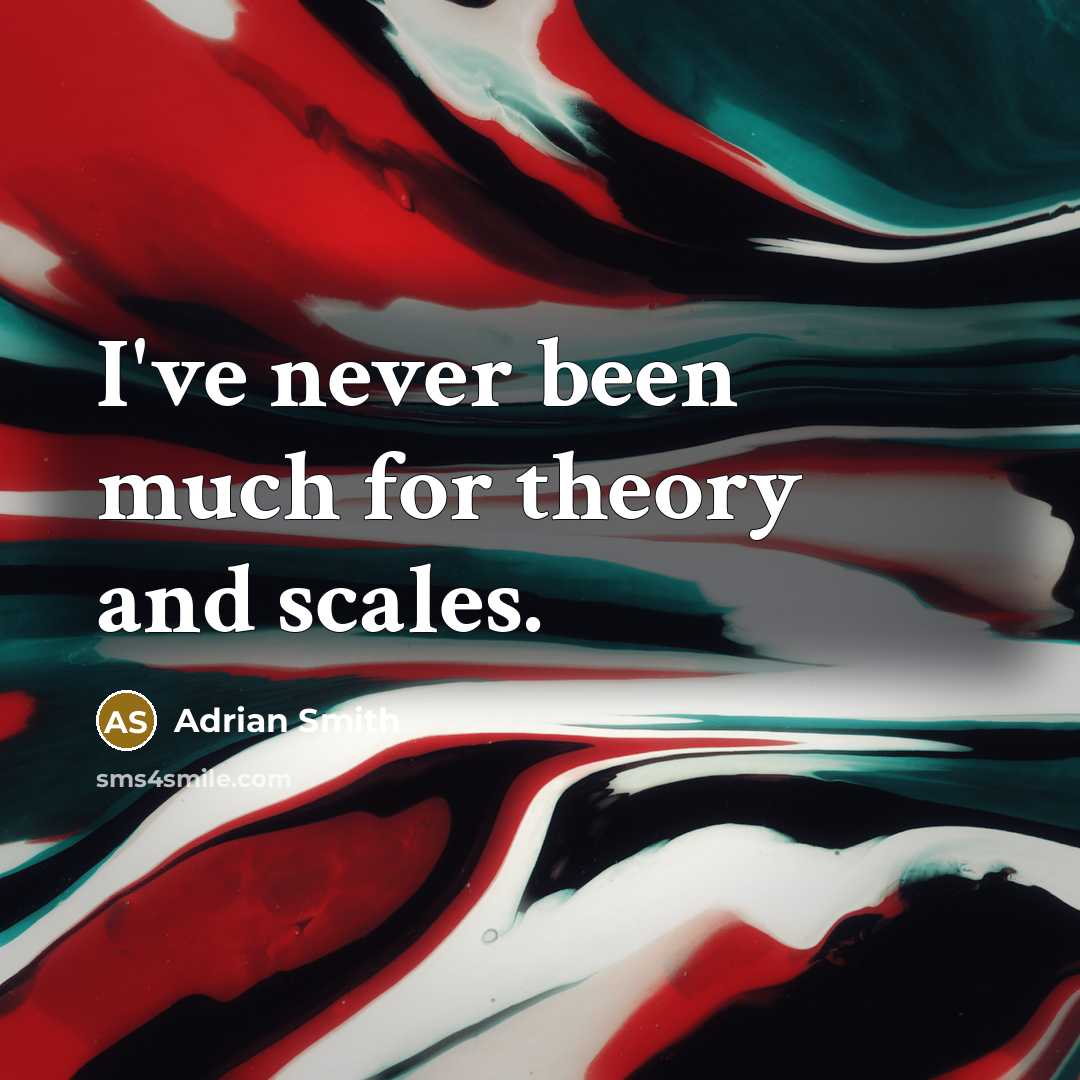 “I've never been much for theory and scales.” quote by Adrian Smith