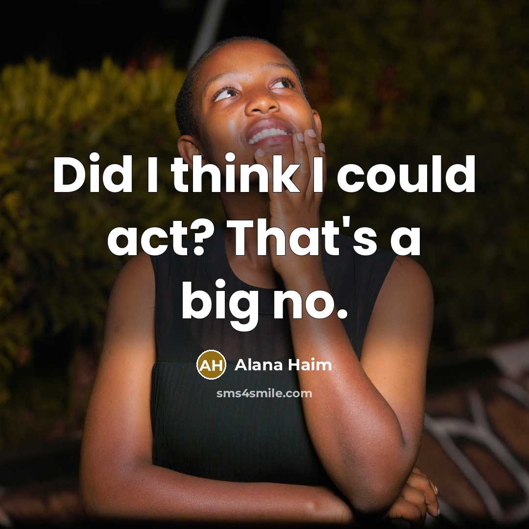 “Did I think I could act? That's a big no.” quote by Alana Haim