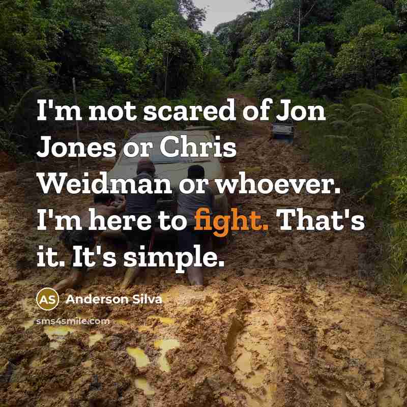 “I'm not scared of Jon Jones or Chris Weidman or whoever. I'm here to fight. That's it. It's simple.” quote by Anderson Silva