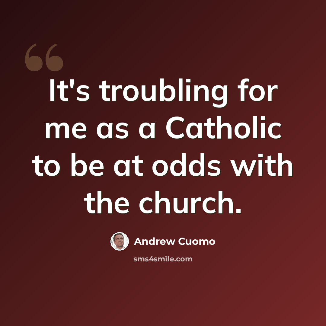 “It's troubling for me as a Catholic to be at odds with the church.” quote by Andrew Cuomo