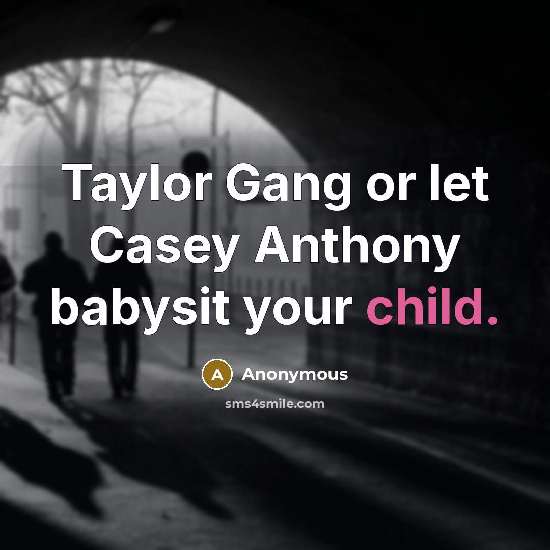 “Taylor Gang or let Casey Anthony babysit your child.” quote by Anonymous