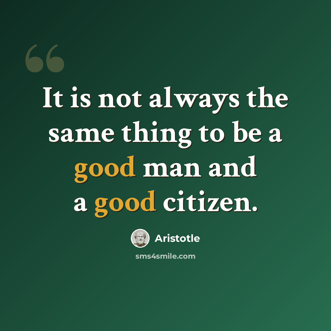 “It is not always the same thing to be a good man and a good citizen.” quote by Aristotle