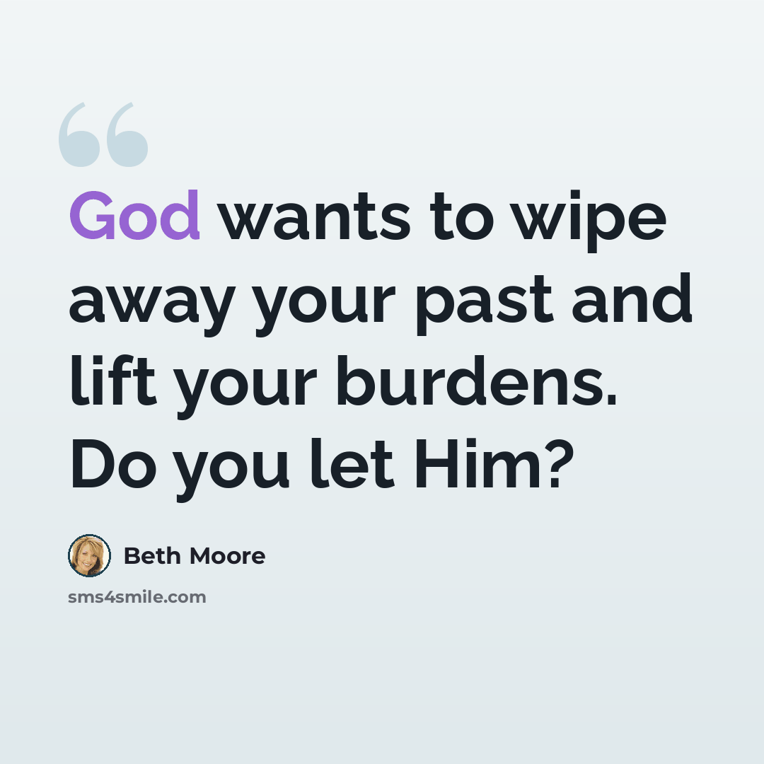 “God wants to wipe away your past and lift your burdens. Do you let Him?” quote by Beth Moore
