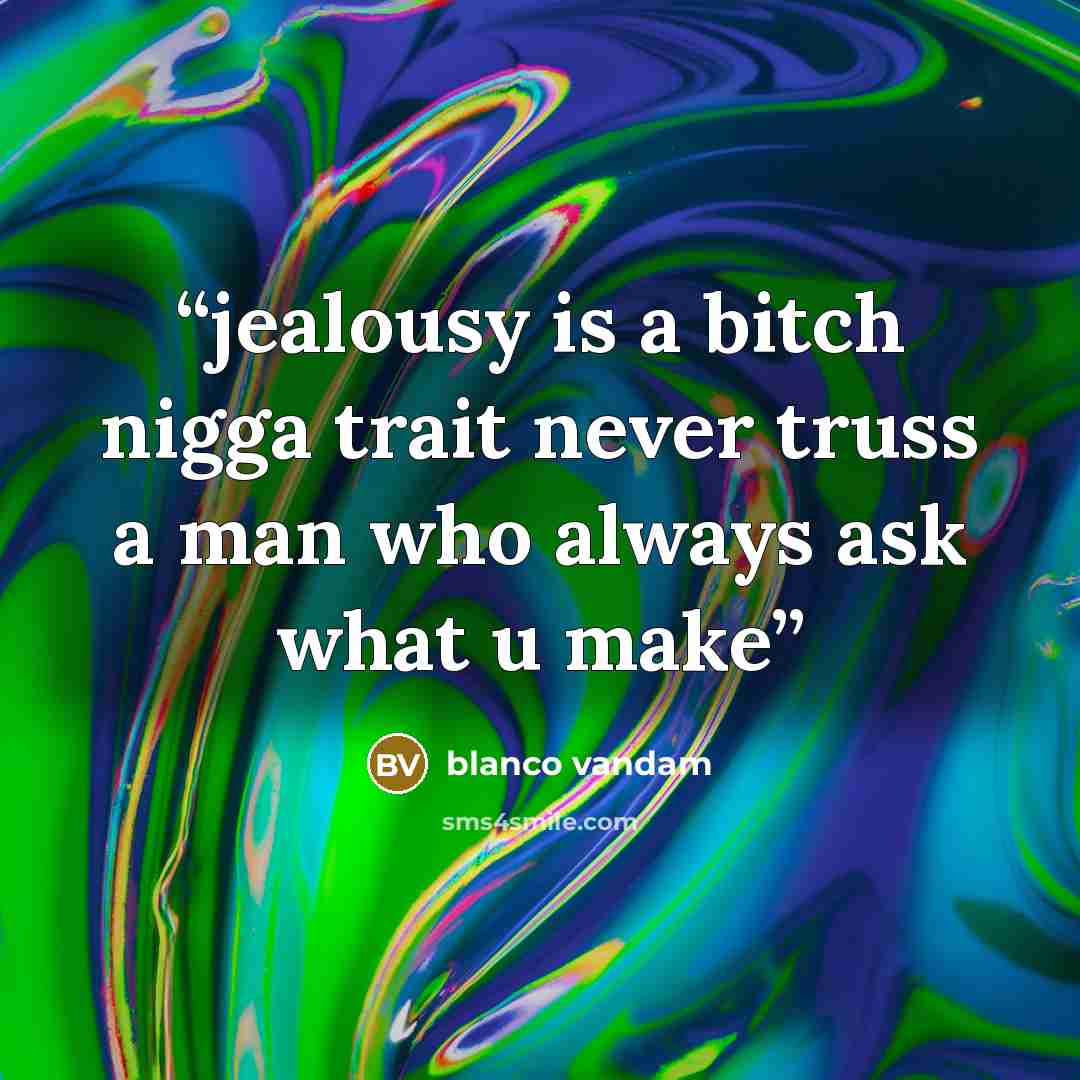 “jealousy is a bitch nigga trait never truss a man who always ask what u make” quote by blanco vandam