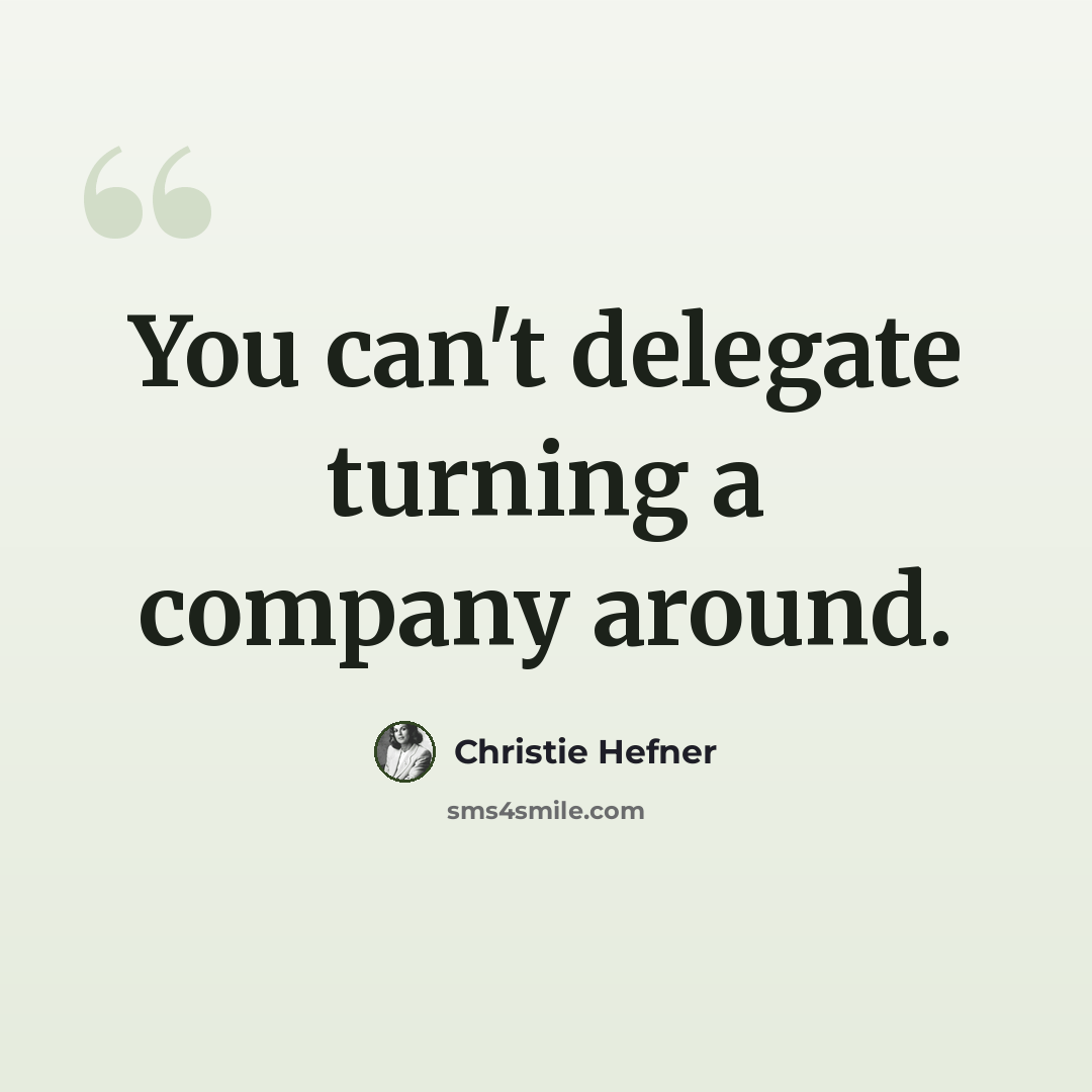“You can't delegate turning a company around.” quote by Christie Hefner