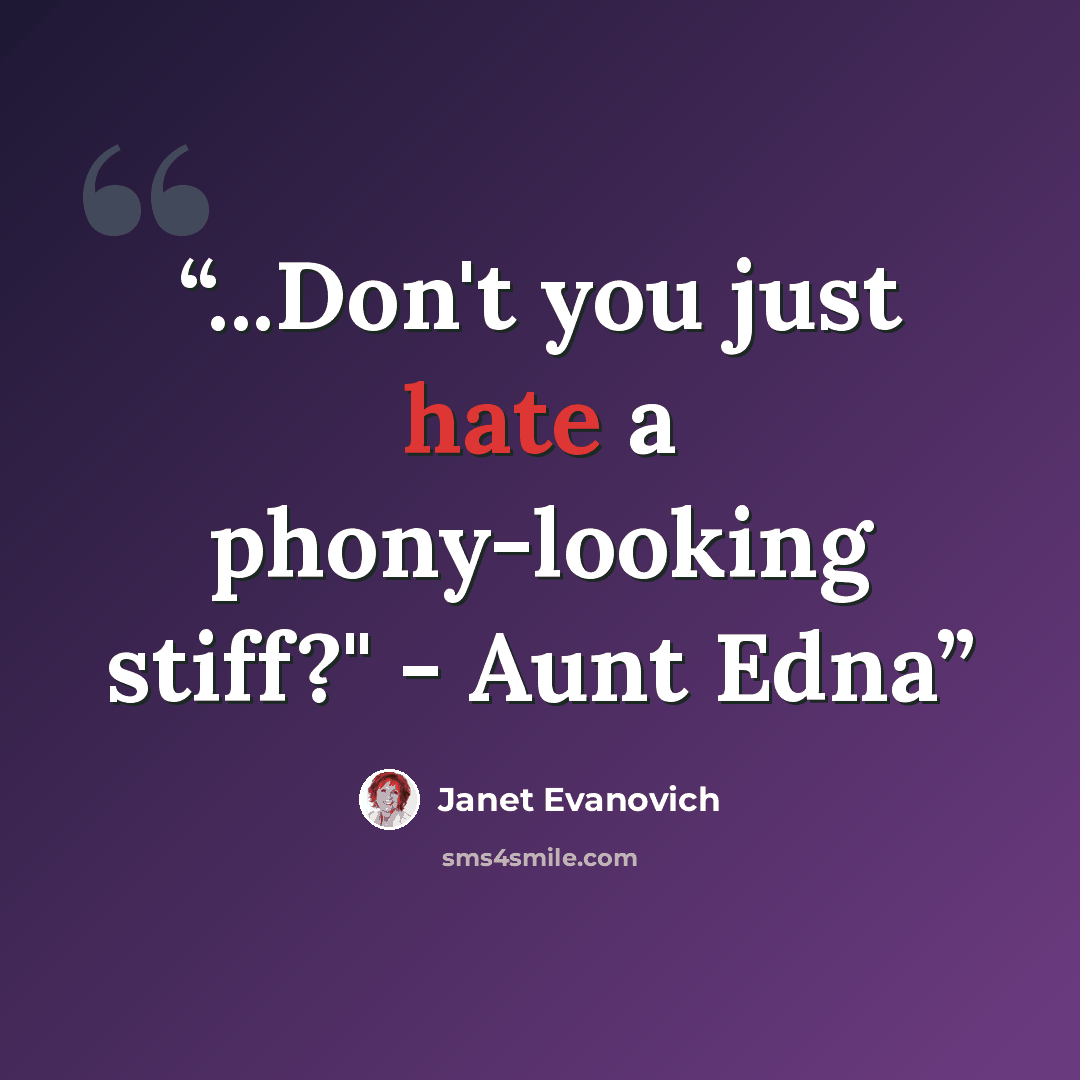 “...Don't you just hate a phony-looking stiff?" - Aunt Edna” quote by Janet Evanovich