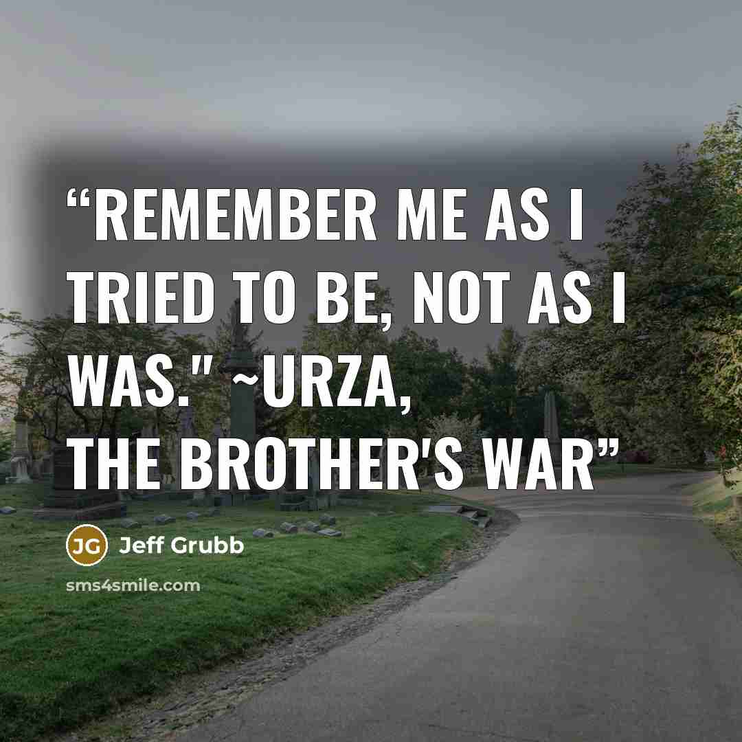 “Remember me as I tried to be, not as I was." ~Urza, The Brother's War” quote by Jeff Grubb