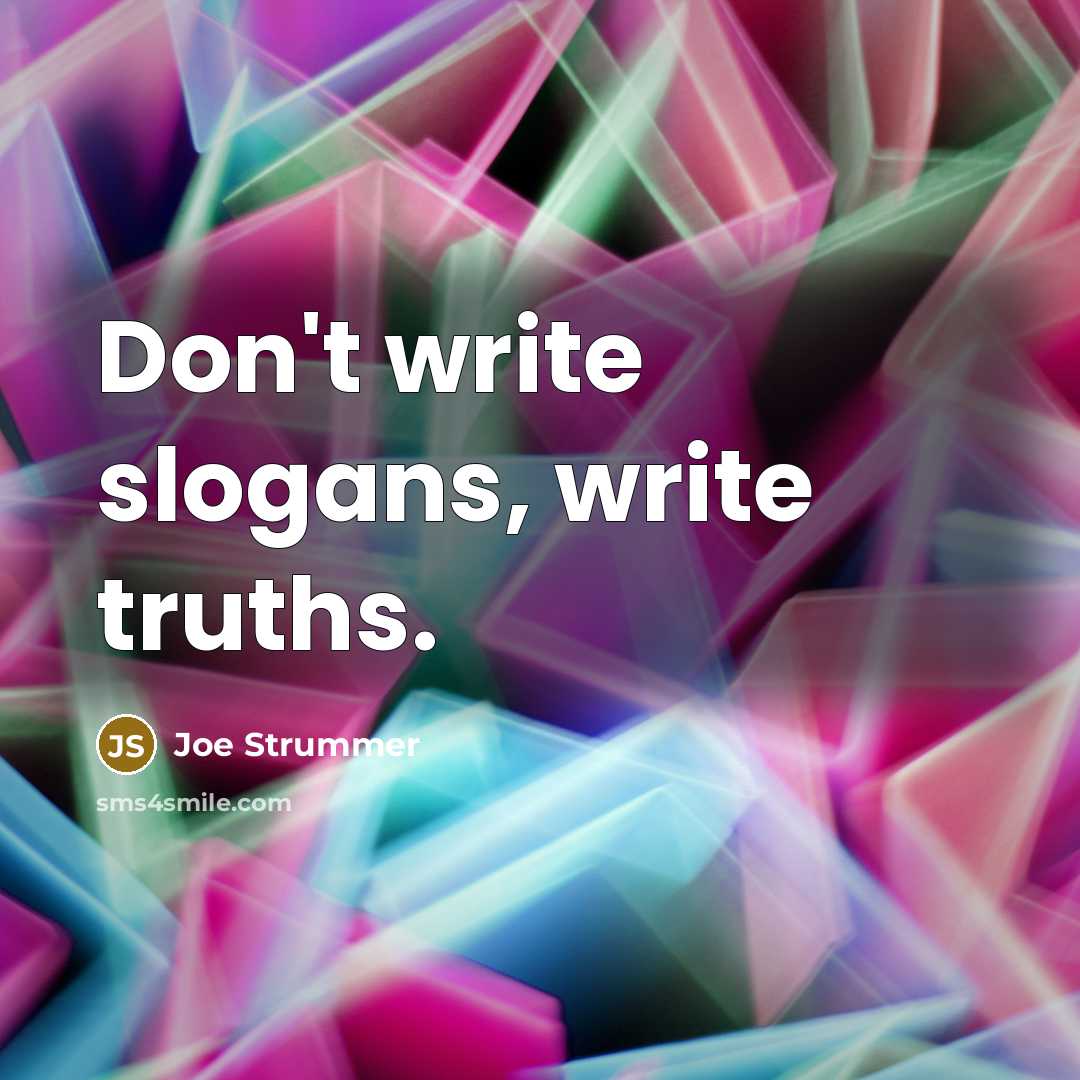 “Don't write slogans, write truths.” quote by Joe Strummer