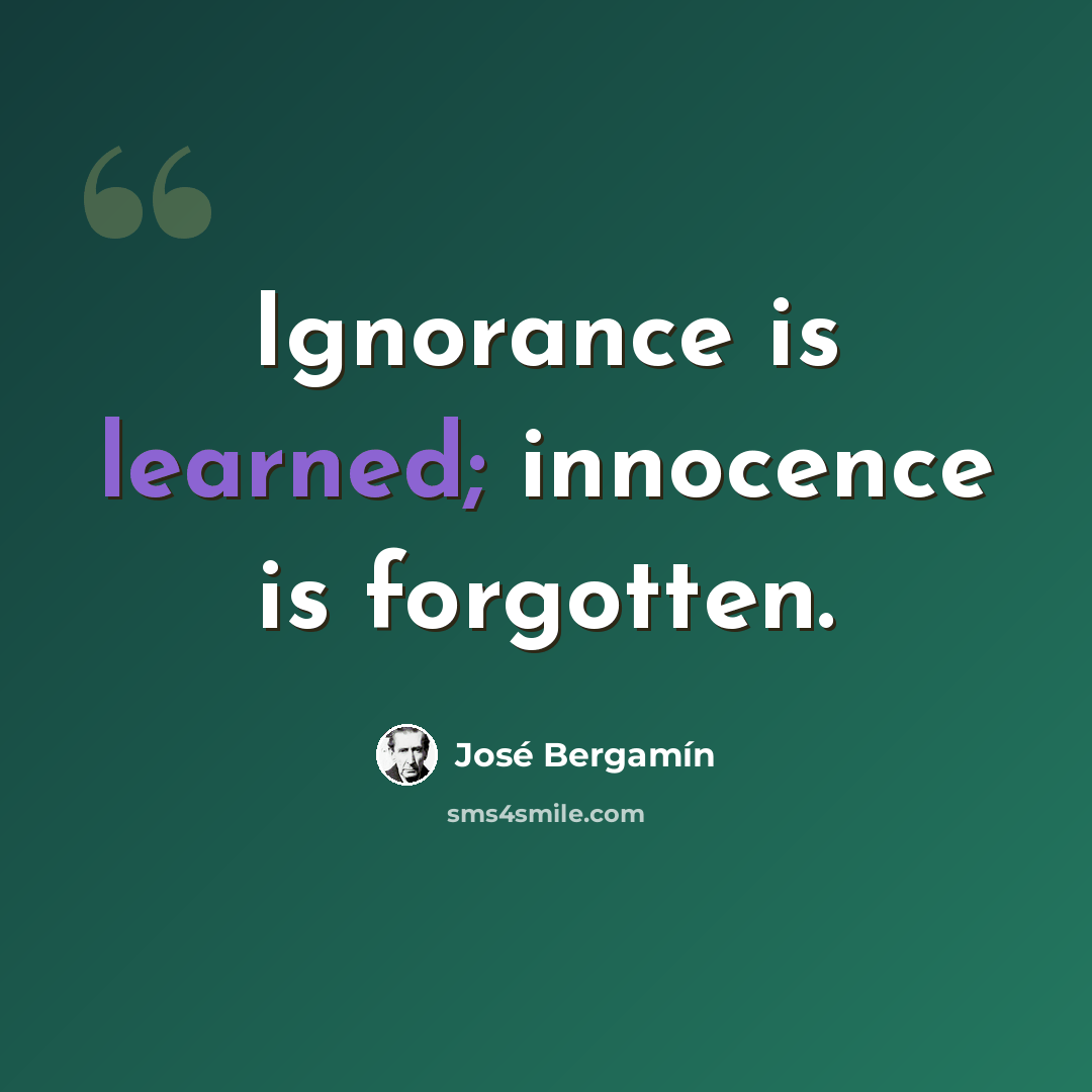 “Ignorance is learned; innocence is forgotten.” quote by Jose Bergamin