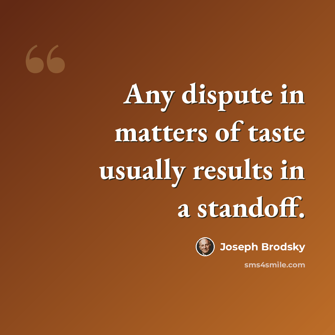 “Any dispute in matters of taste usually results in a standoff.” quote by Joseph Brodsky