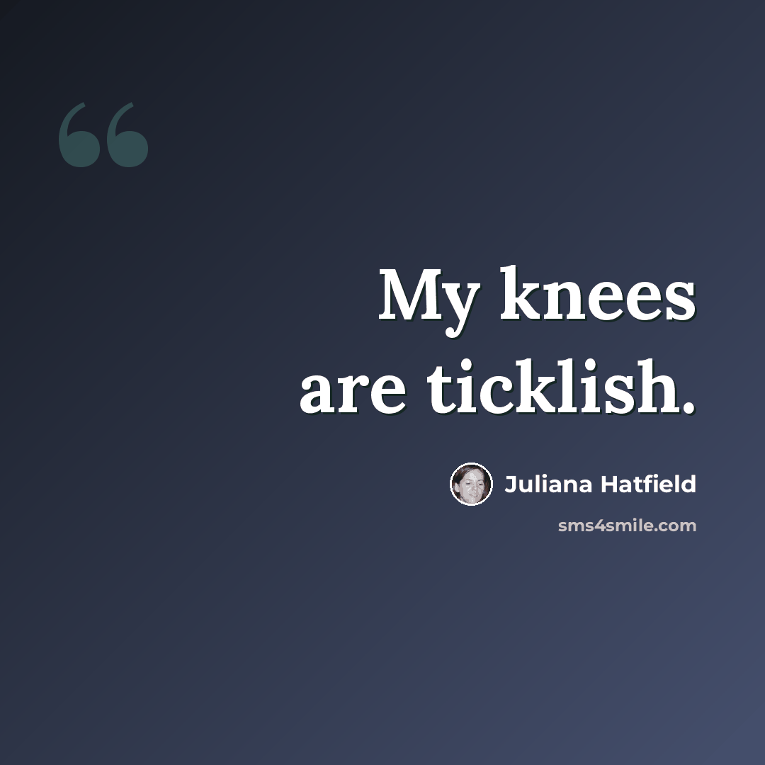 “My knees are ticklish.” quote by Juliana Hatfield