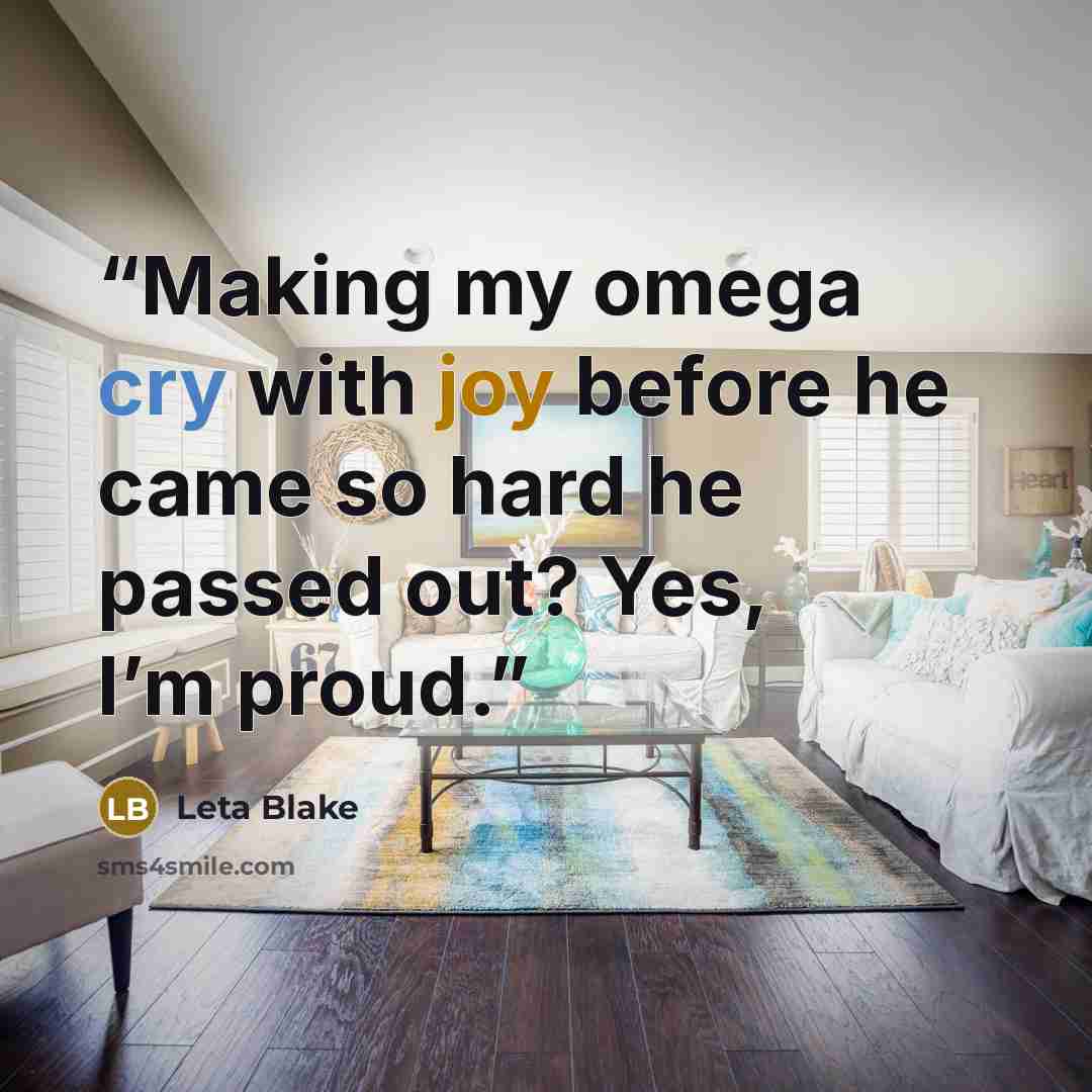 “Making my omega cry with joy before he came so hard he passed out? Yes, I’m proud.” quote by Leta Blake