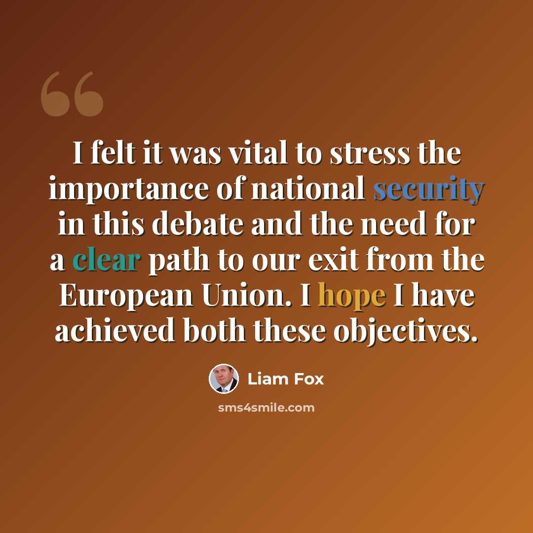 “I felt it was vital to stress the importance of national security in this debate and the need for a clear path to our exit from the European Union. I hope I have achieved both these objectives.” quote by Liam Fox