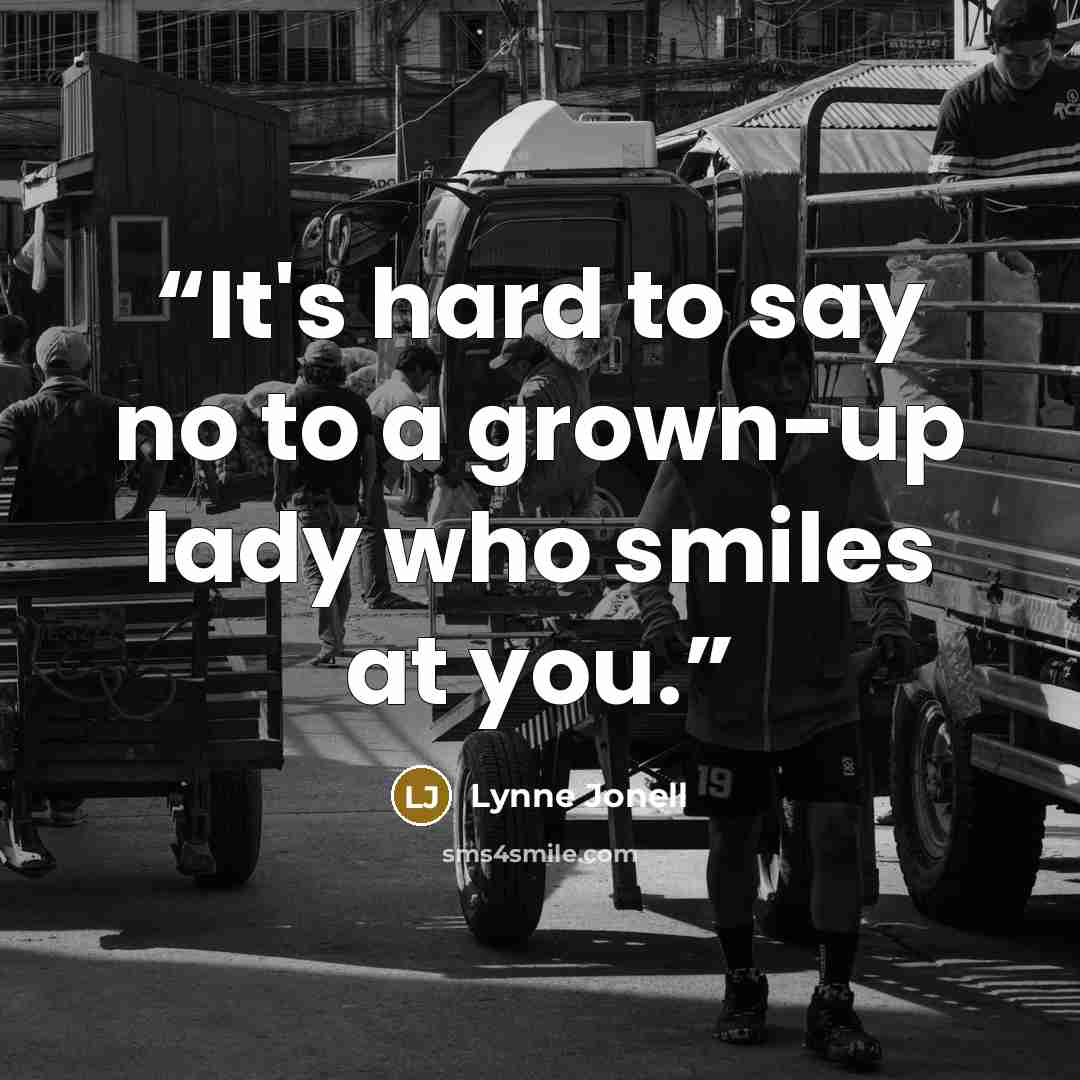 “It's hard to say no to a grown-up lady who smiles at you.” quote by Lynne Jonell