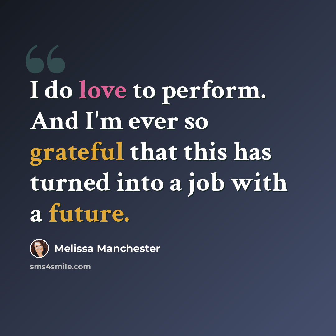 “I do love to perform. And I'm ever so grateful that this has turned into a job with a future.” quote by Melissa Manchester
