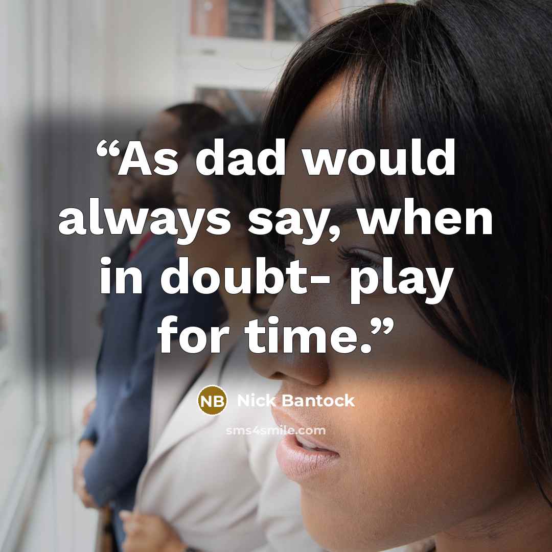 “As dad would always say, when in doubt- play for time.” quote by Nick Bantock
