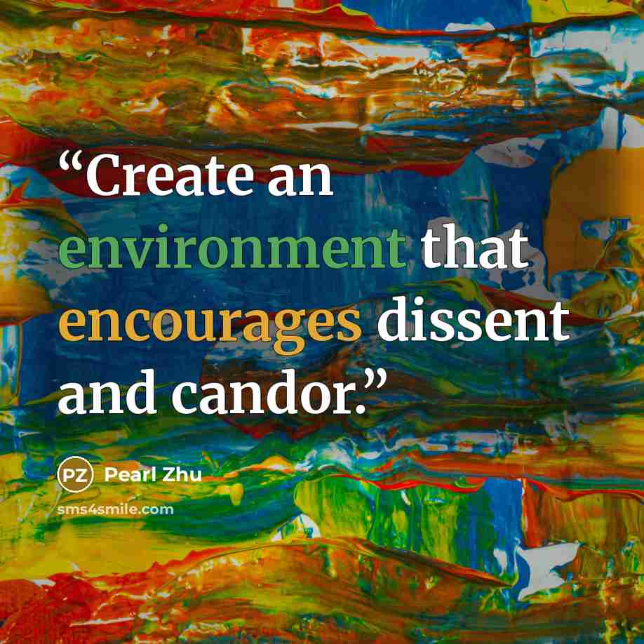 “Create an environment that encourages dissent and candor.” quote by Pearl Zhu
