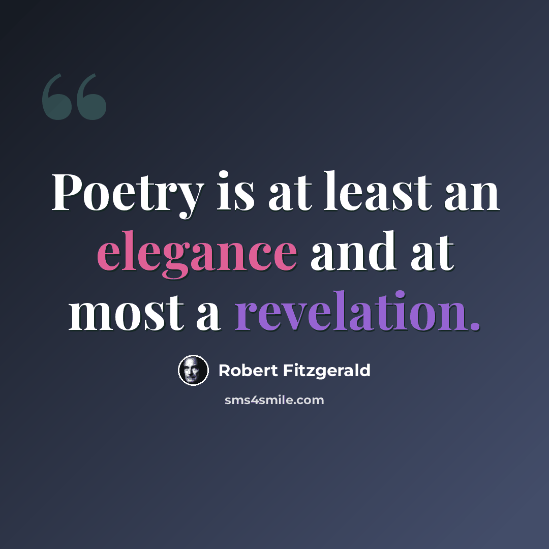“Poetry is at least an elegance and at most a revelation.” quote by Robert Fitzgerald