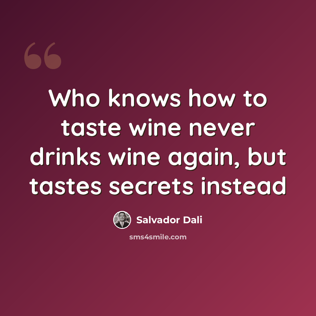 “Who knows how to taste wine never drinks wine again, but tastes secrets instead” quote by Salvador Dali