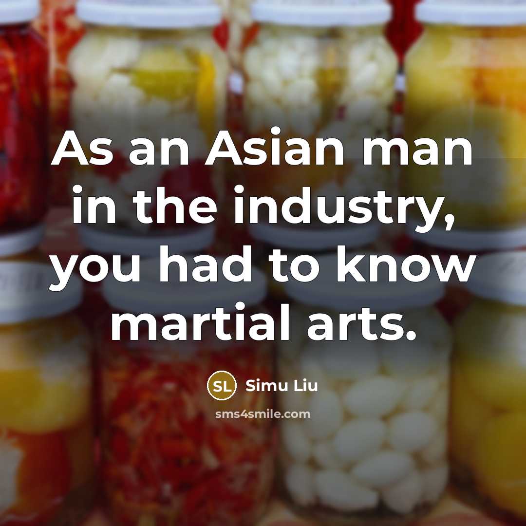 “As an Asian man in the industry, you had to know martial arts.” quote by Simu Liu