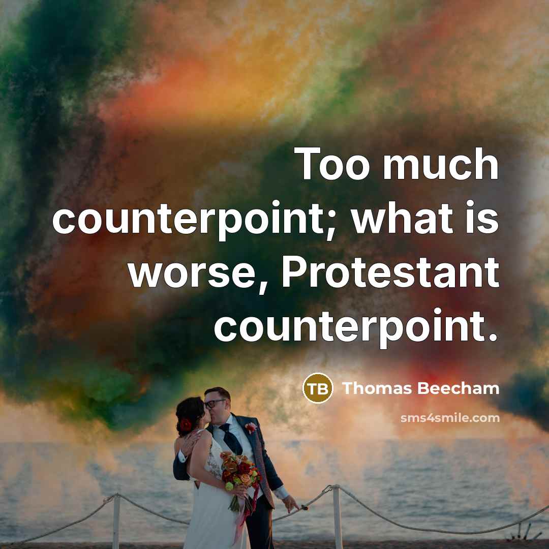 “Too much counterpoint; what is worse, Protestant counterpoint.” quote by Thomas Beecham