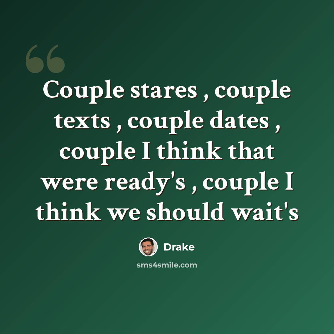 “Couple stares , couple texts , couple dates , couple I think that were ready's , couple I think we should wait's” quote by Drake
