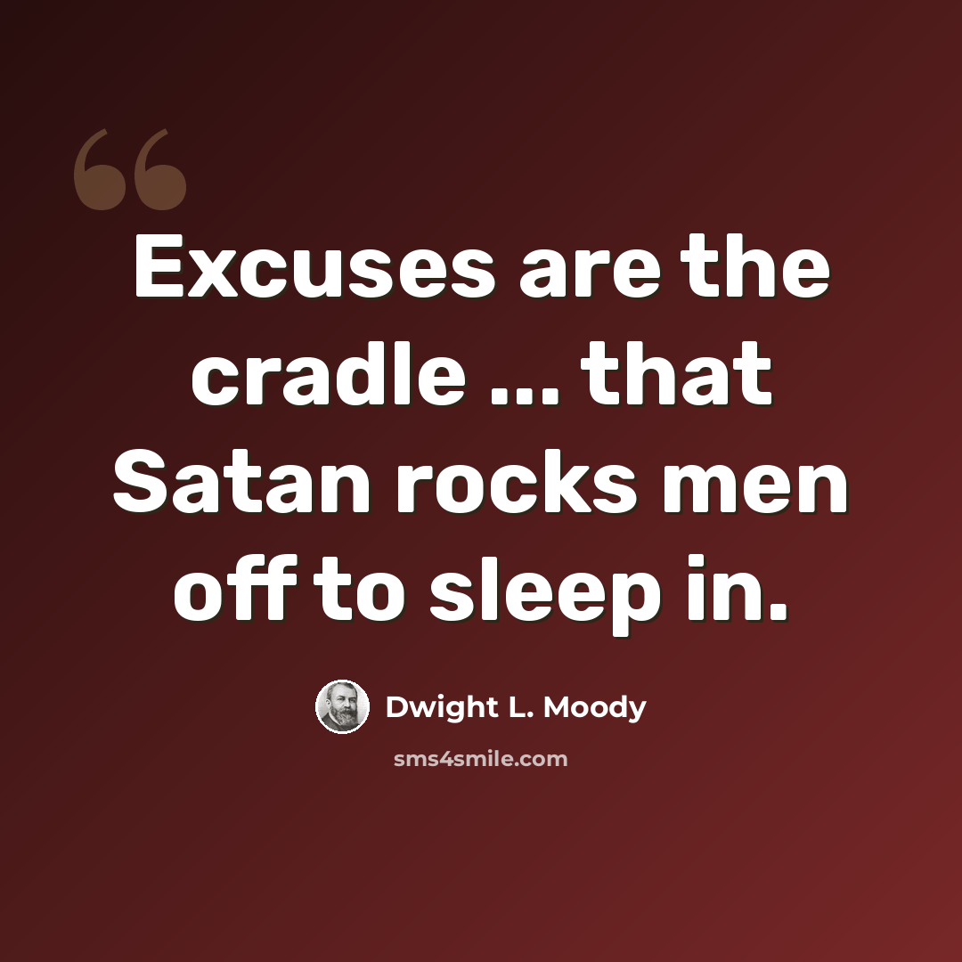 “Excuses are the cradle ... that Satan rocks men off to sleep in.” quote by Dwight L. Moody