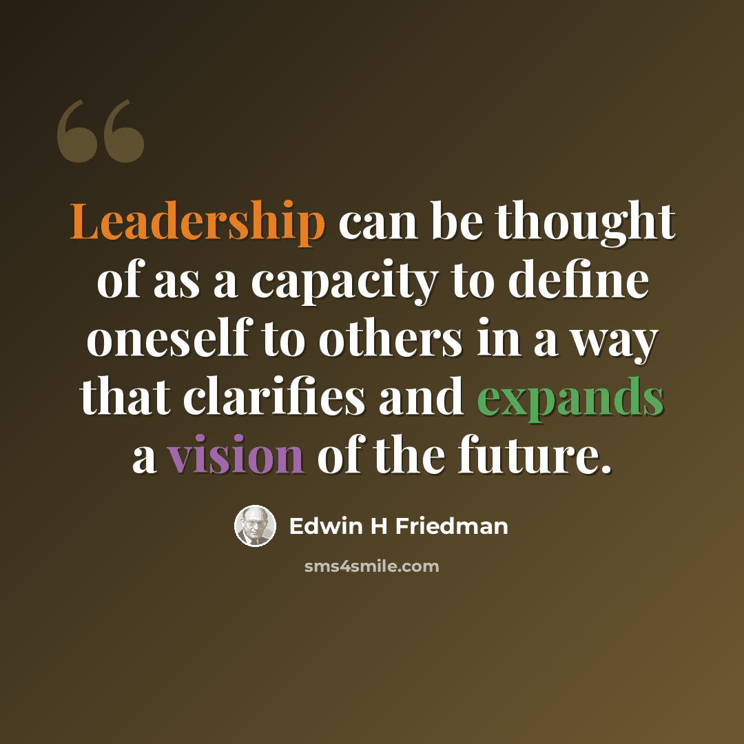 “Leadership can be thought of as a capacity to define oneself to others in a way that clarifies and expands a vision of the future.” quote by Edwin H Friedman