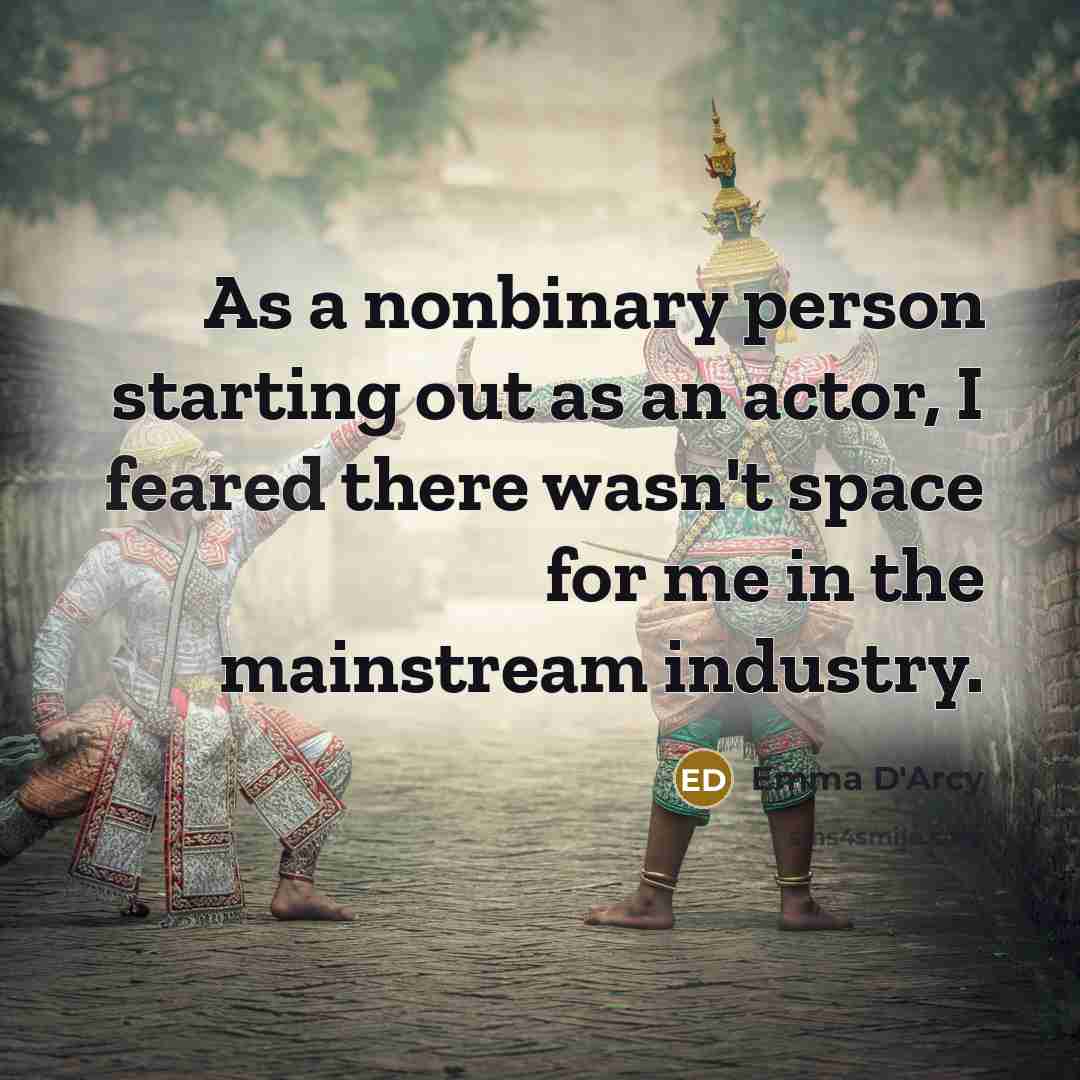 “As a nonbinary person starting out as an actor, I feared there wasn't space for me in the mainstream industry.” quote by Emma D'Arcy