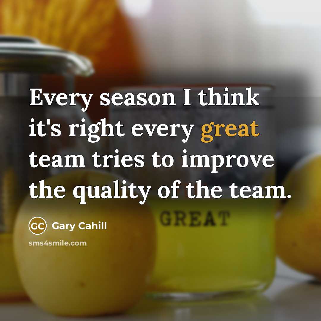 “Every season I think it's right every great team tries to improve the quality of the team.” quote by Gary Cahill