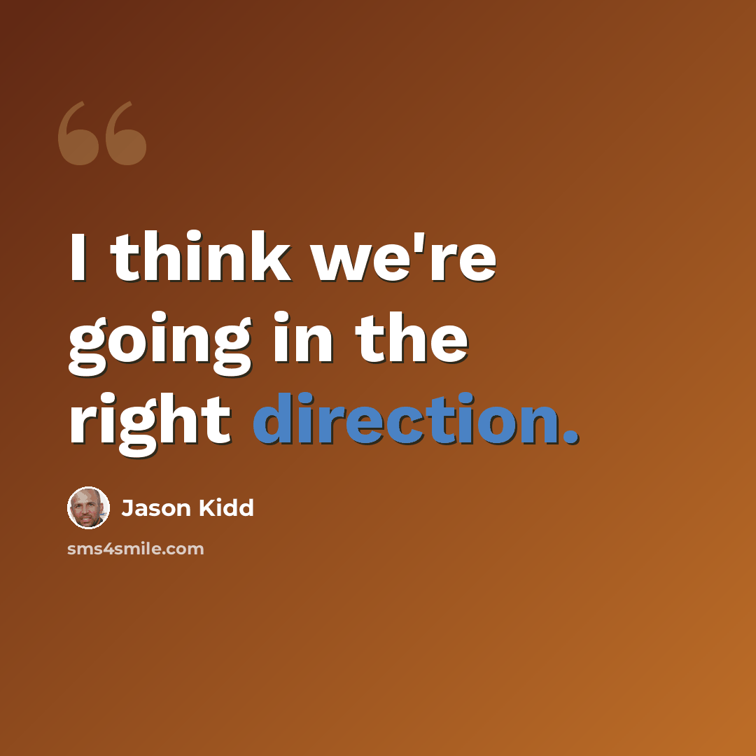 “I think we're going in the right direction.” quote by Jason Kidd