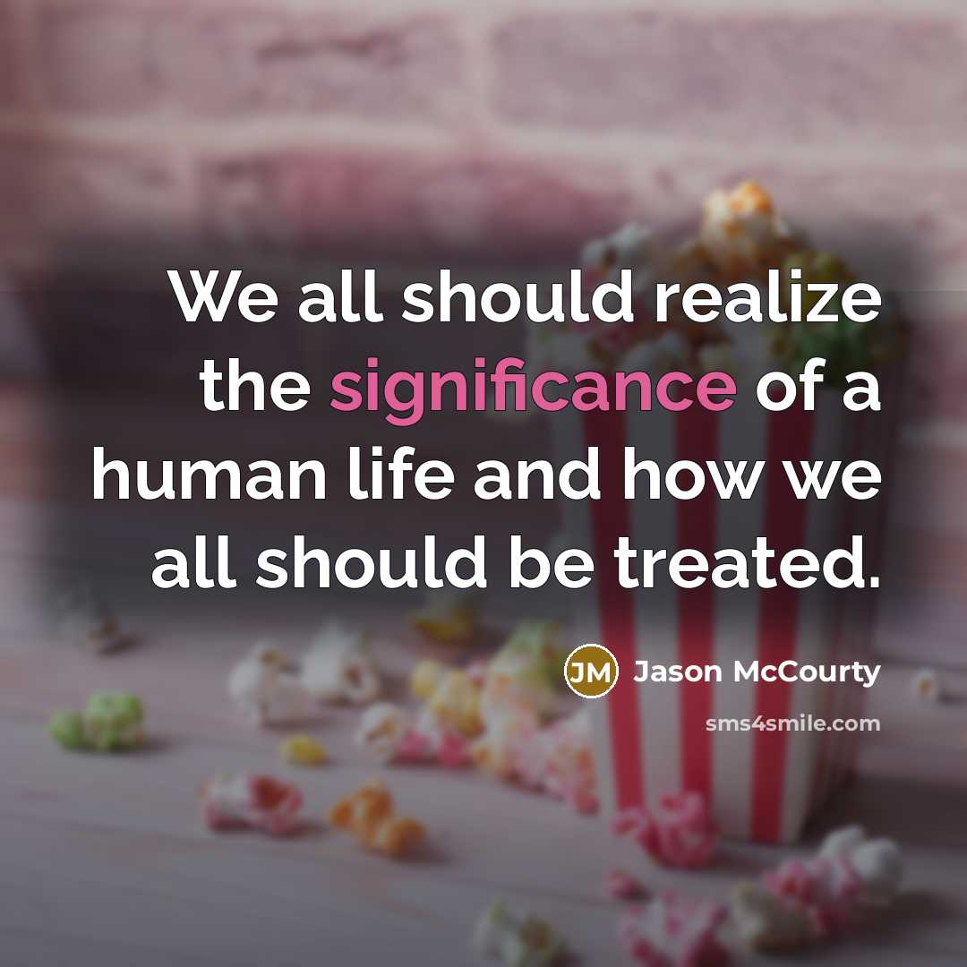 “We all should realize the significance of a human life and how we all should be treated.” quote by Jason McCourty