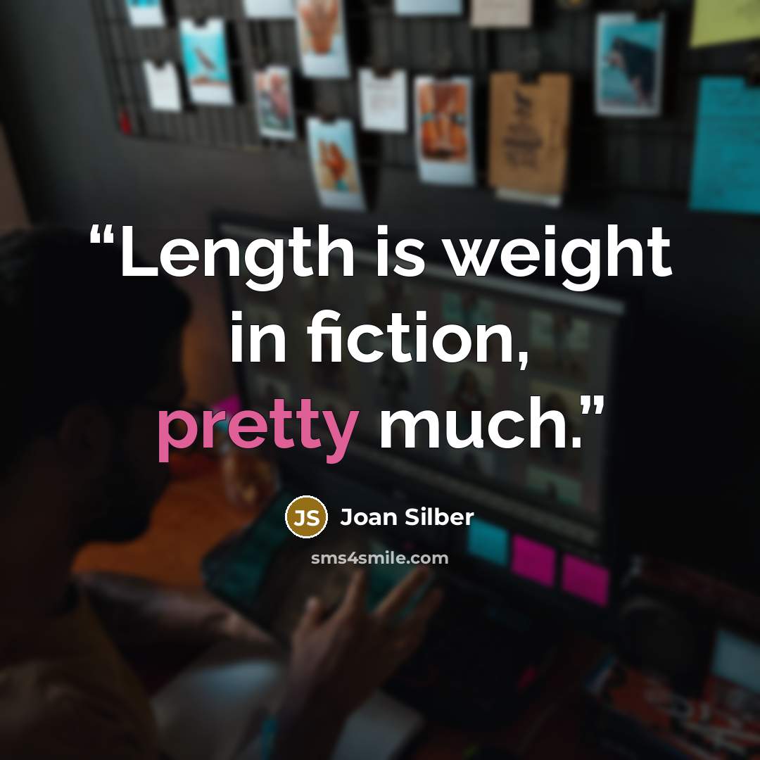 “Length is weight in fiction, pretty much.” quote by Joan Silber