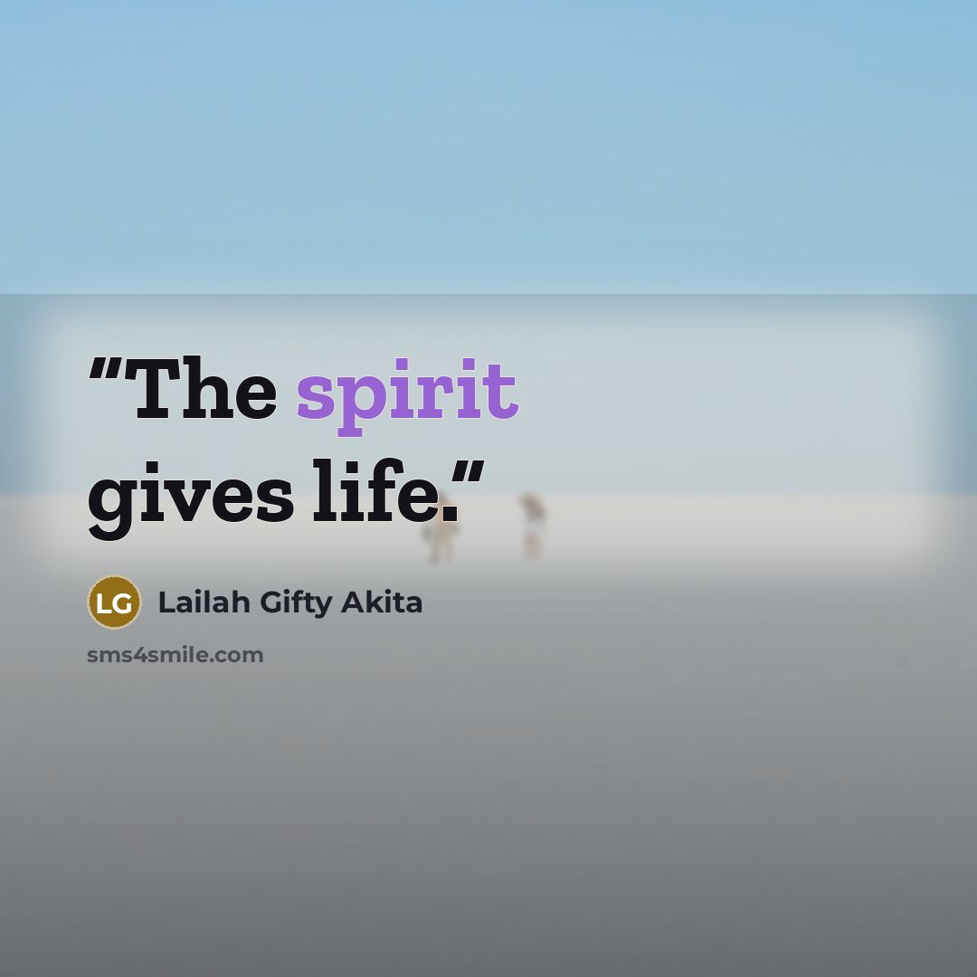 “The spirit gives life.” quote by Lailah Gifty Akita