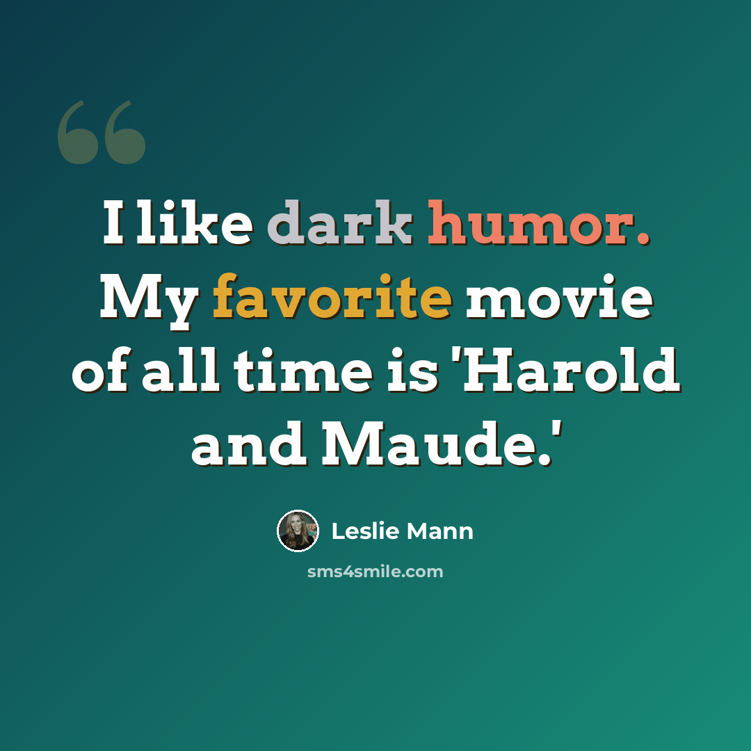 “I like dark humor. My favorite movie of all time is 'Harold and Maude.'” quote by Leslie Mann