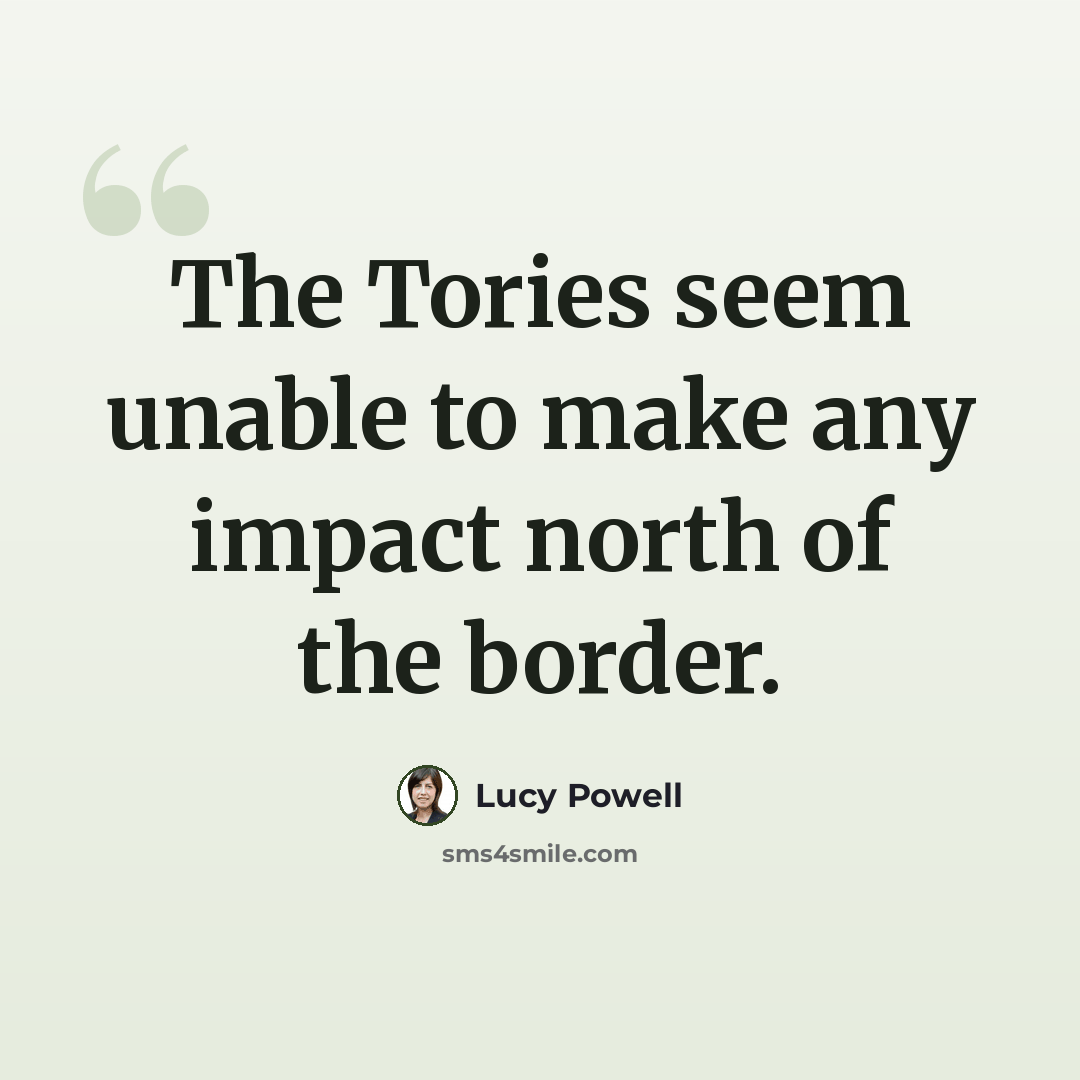 “The Tories seem unable to make any impact north of the border.” quote by Lucy Powell