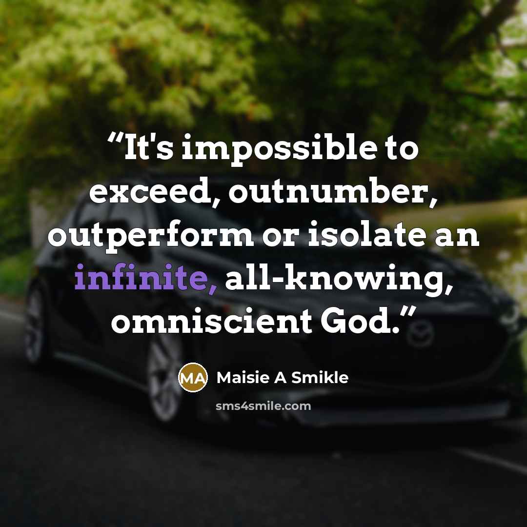 “It's impossible to exceed, outnumber, outperform or isolate an infinite, all-knowing, omniscient God.” quote by Maisie A Smikle