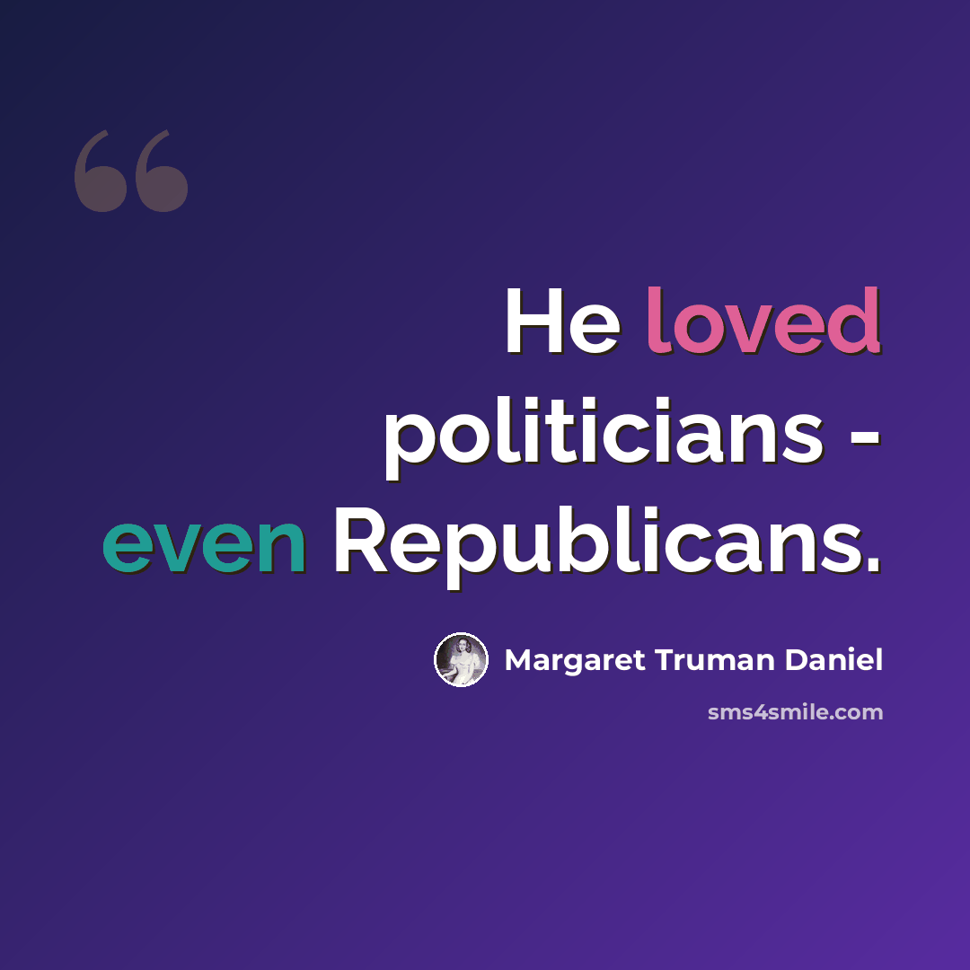“He loved politicians - even Republicans.” quote by Margaret Truman Daniel