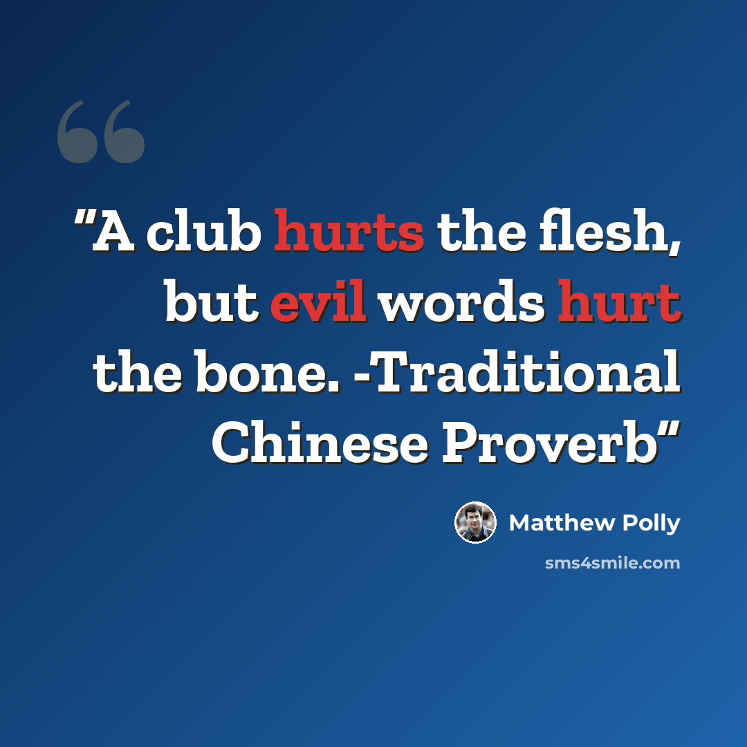 “A club hurts the flesh, but evil words hurt the bone. -Traditional Chinese Proverb” quote by Matthew Polly