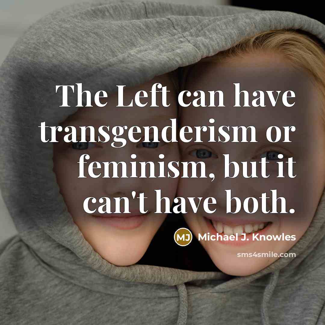 “The Left can have transgenderism or feminism, but it can't have both.” quote by Michael J. Knowles
