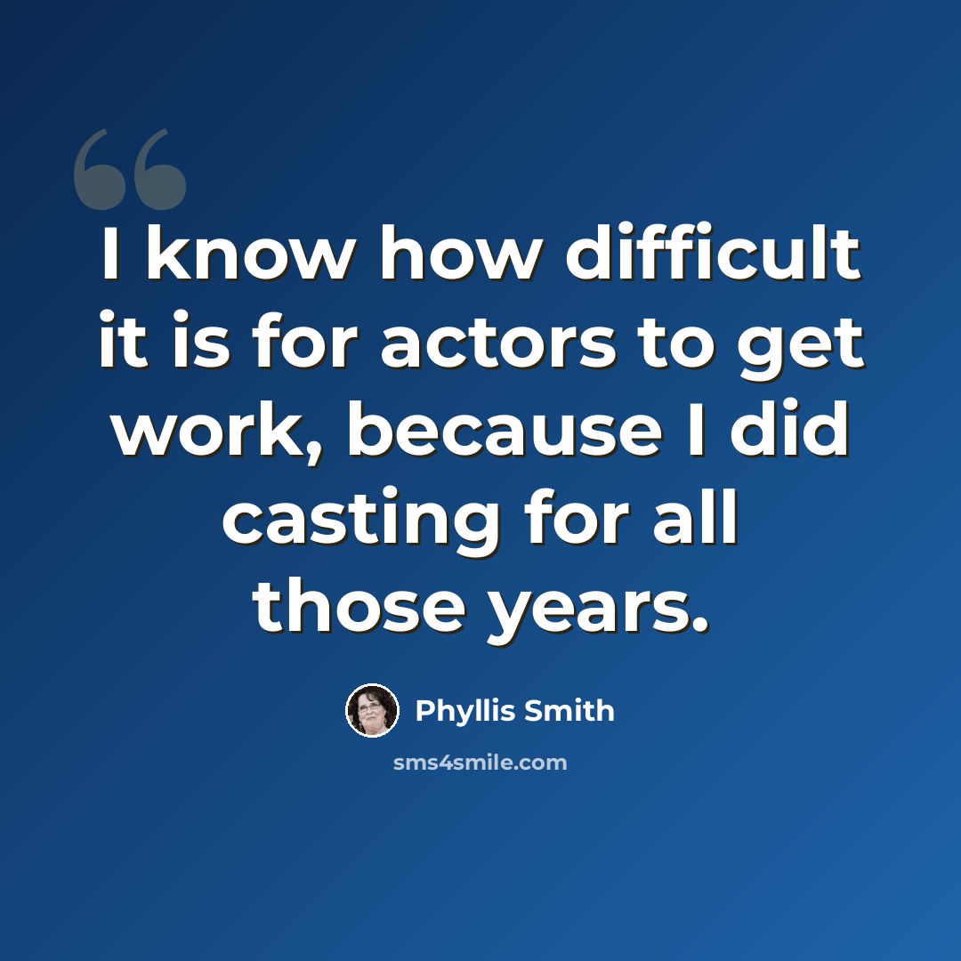 “I know how difficult it is for actors to get work, because I did casting for all those years.” quote by Phyllis Smith