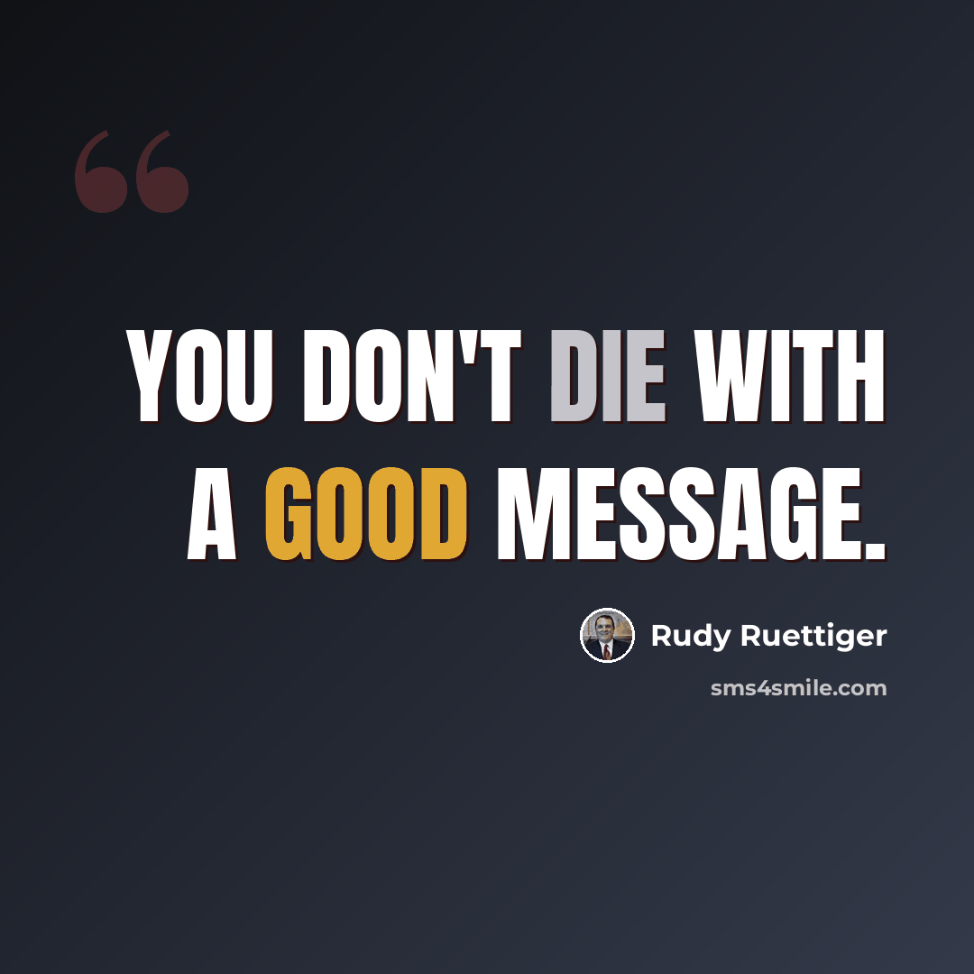 “You don't die with a good message.” quote by Rudy Ruettiger